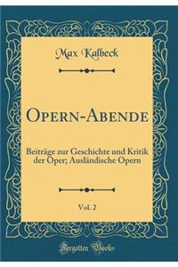 Opern-Abende, Vol. 2: Beitrï¿½ge Zur Geschichte Und Kritik Der Oper; Auslï¿½ndische Opern (Classic Reprint)