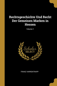 Rechtsgeschichte Und Recht Der Gemeinen Marken in Hessen; Volume 1