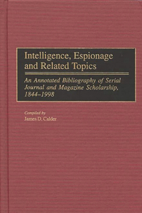 Intelligence, Espionage and Related Topics: An Annotated Bibliography of Serial Journal and Magazine Scholarship, 1844-1998