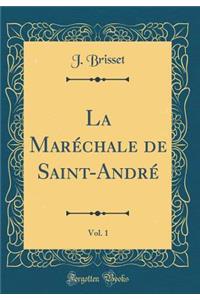 La MarÃ©chale de Saint-AndrÃ©, Vol. 1 (Classic Reprint)