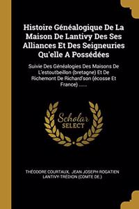 Histoire Généalogique De La Maison De Lantivy Des Ses Alliances Et Des Seigneuries Qu'elle A Possédées