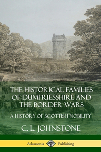 Historical Families of Dumfriesshire and the Border Wars