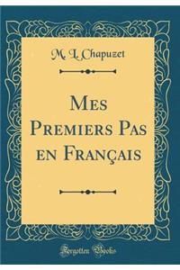 Mes Premiers Pas En FranÃ§ais (Classic Reprint)