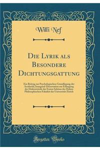 Die Lyrik als Besondere Dichtungsgattung: Ein Beitrag zur Psychologischen Grundlegung der Aesthetik; Inaugural-Dissertation zur Erlangung der Doktorwürde der Ersten Sektion der Hohen Philosophischen Fakultät der Universität Zürich (Classic Reprint)