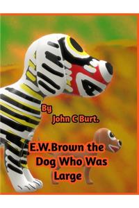 E .W. Brown the Dog Who Was Large.
