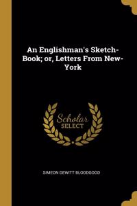 An Englishman's Sketch-Book; or, Letters From New-York