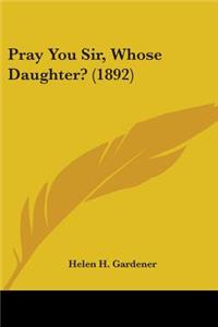 Pray You Sir, Whose Daughter? (1892)