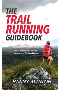 Trail Running Guidebook: For all trail runners who want to Perform Wilder