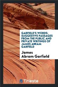 Garfield's Words: Suggestive Passages from the Public and Private Writings of James Abram Garfield