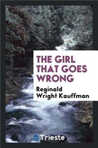 The Girl That Goes Wrong, by Reginald Wright Kauffman
