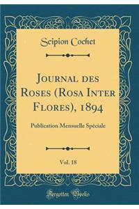 Journal Des Roses (Rosa Inter Flores), 1894, Vol. 18: Publication Mensuelle SpÃ©ciale (Classic Reprint)