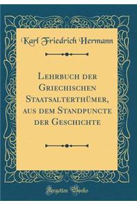 Lehrbuch der Griechischen Staatsalterthümer, aus dem Standpuncte der Geschichte (Classic Reprint)