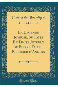 La Legende Joyeuse, Ou Faitz Et Dictz Joyeulx de Pierre Faifeu, Escolier d'Angers (Classic Reprint)