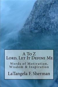 A To Z, Lord, Let It Define Me