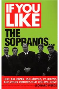 If You Like the Sopranos...: Here Are Over 150 Movies, TV Shows, and Other Oddities That You Will Love