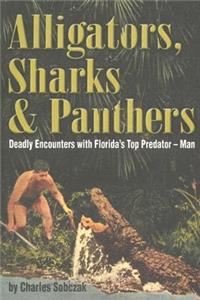Alligators, Sharks & Panthers: Deadly Encounters with Florida's Top Predator--Man