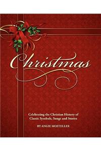 Christmas, Celebrating the Christian History of Classic Symbols, Songs and Stories