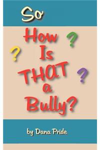 So How Is That a Bully?