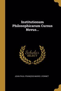 Institutionum Philosophicarum Cursus Novus...