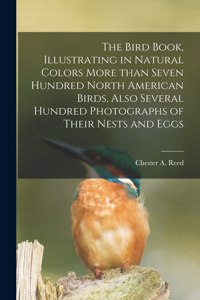 Bird Book, Illustrating in Natural Colors More Than Seven Hundred North American Birds, Also Several Hundred Photographs of Their Nests and Eggs