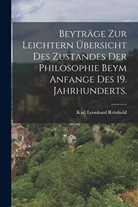 Beyträge zur Leichtern übersicht des Zustandes der Philosophie beym Anfange des 19. Jahrhunderts.