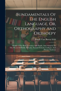 Fundamentals Of The English Language, Or, Orthography And Orthoepy