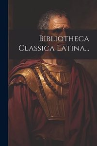 Bibliotheca Classica Latina...