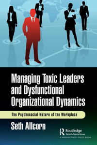 Managing Toxic Leaders and Dysfunctional Organizational Dynamics