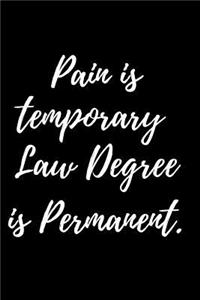 Pain is temporary Law Degree is Permanent.