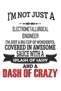 I'm Not Just A Electrometallurgical Engineer I'm Just A Big Cup Of Wonderful Covered In Awesome Sauce With A Splash Of Sassy And A Dash Of Crazy