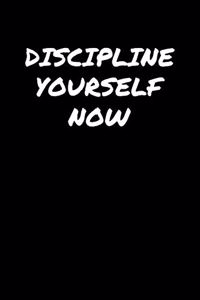 Discipline Yourself Now