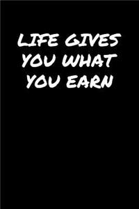 Life Gives You What You Earn