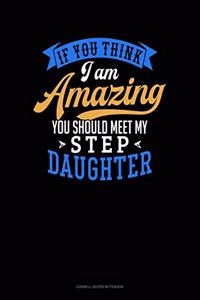 If You Think I Am Amazing You Should Meet My Step Daughter
