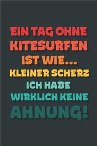 Ein Tag ohne Kitesurfen ist wie...