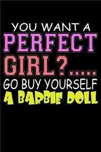 You Want A Perfect Girl Go Buy Yourself A Barbie Doll