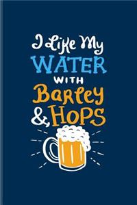I Like My Water With Barley & Hops