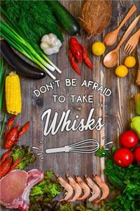 dont be afraid to take whisks