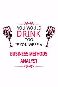 You Would Drink Too If You Were A Business Methods Analyst
