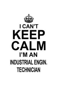 I Can't Keep Calm I'm An Industrial Engin. Technician