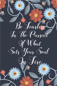 Be Fearless in the Pursuit of What Sets Your Soul on Fire