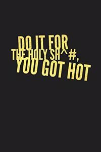 Do It for the Holy Sh^# You Got Hot