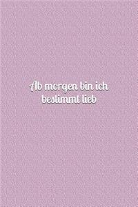 Ab morgen bin ich bestimmt lieb