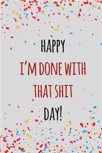 Happy i'm done with that shit day
