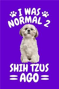 I Was Normal 2 Shih Tzus Ago