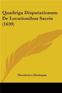 Quadriga Disputationum De Locutionibus Sacris (1639)