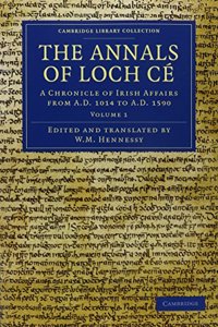 Annals of Loch Cé 2 Volume Set: A Chronicle of Irish Affairs from AD 1014 to AD 1590