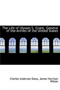 The Life of Ulysses S. Grant, General of the Armies of the United States