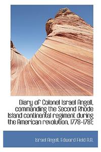 Diary of Colonel Israel Angell, Commanding the Second Rhode Island Continental Regiment During the a