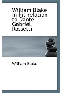 William Blake in His Relation to Dante Gabriel Rossetti