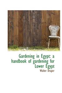 Gardening in Egypt: A Handbook of Gardening for Lower Egypt